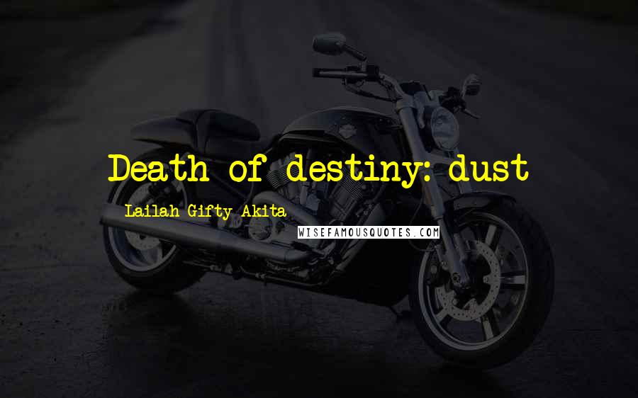 Lailah Gifty Akita Quotes: Death of destiny: dust