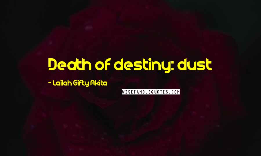 Lailah Gifty Akita Quotes: Death of destiny: dust