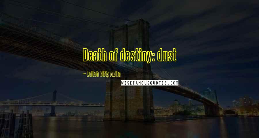Lailah Gifty Akita Quotes: Death of destiny: dust