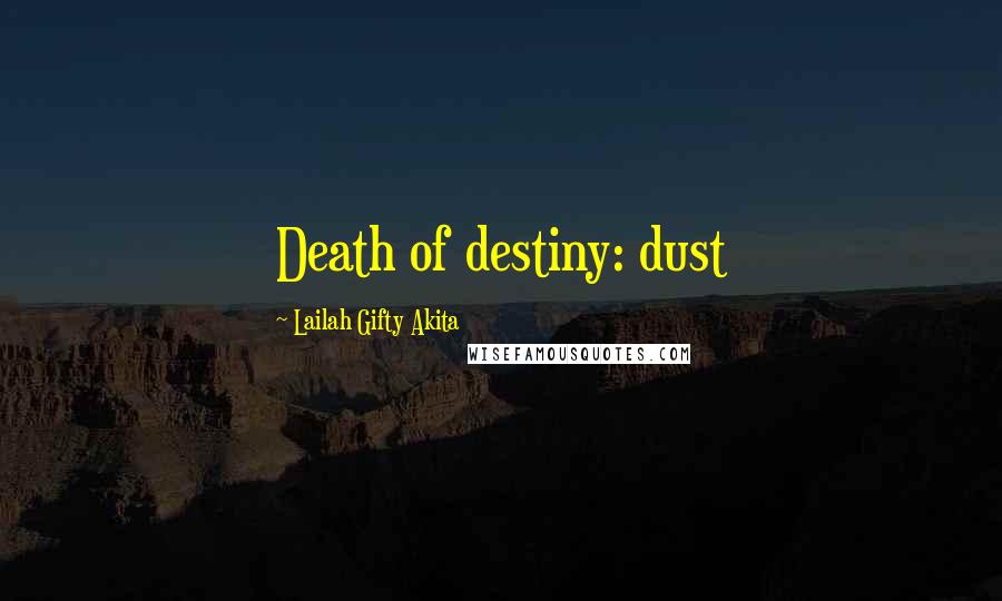 Lailah Gifty Akita Quotes: Death of destiny: dust