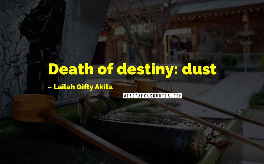 Lailah Gifty Akita Quotes: Death of destiny: dust