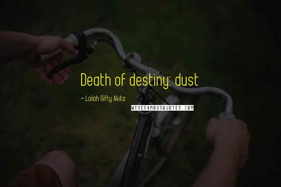 Lailah Gifty Akita Quotes: Death of destiny: dust