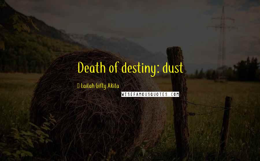 Lailah Gifty Akita Quotes: Death of destiny: dust