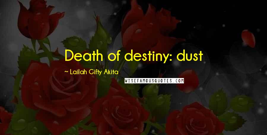 Lailah Gifty Akita Quotes: Death of destiny: dust