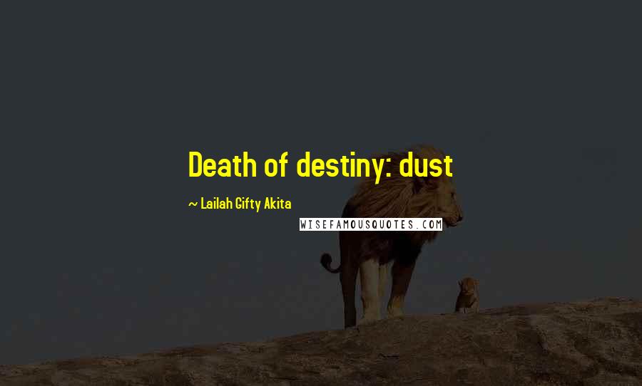 Lailah Gifty Akita Quotes: Death of destiny: dust