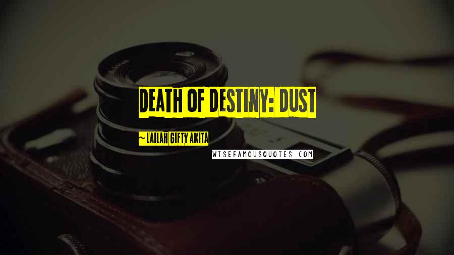 Lailah Gifty Akita Quotes: Death of destiny: dust