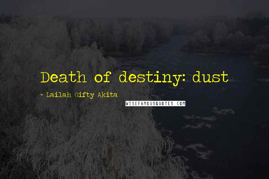 Lailah Gifty Akita Quotes: Death of destiny: dust