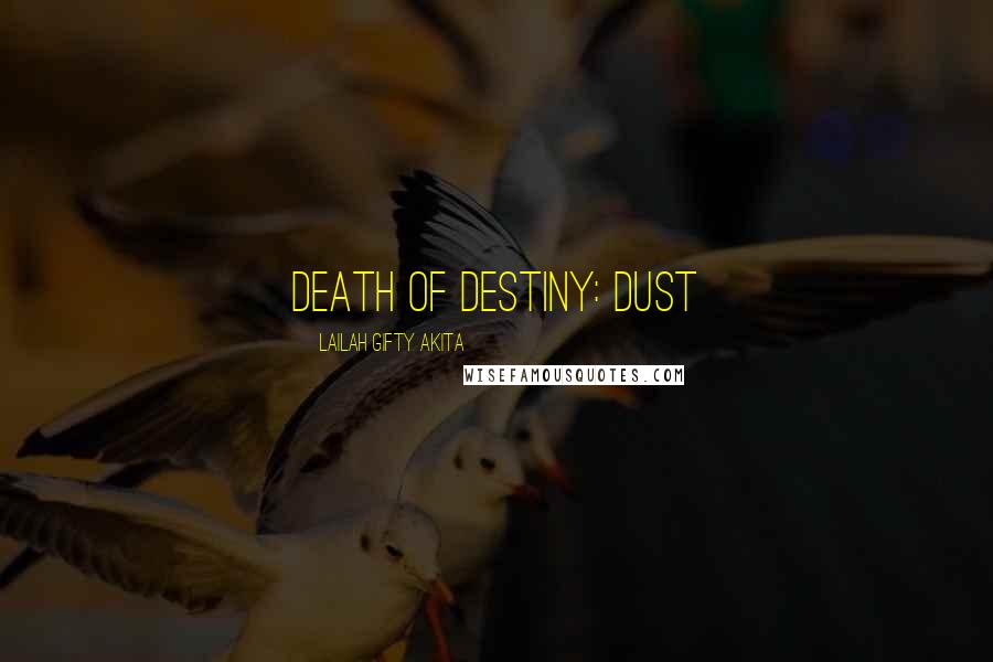 Lailah Gifty Akita Quotes: Death of destiny: dust