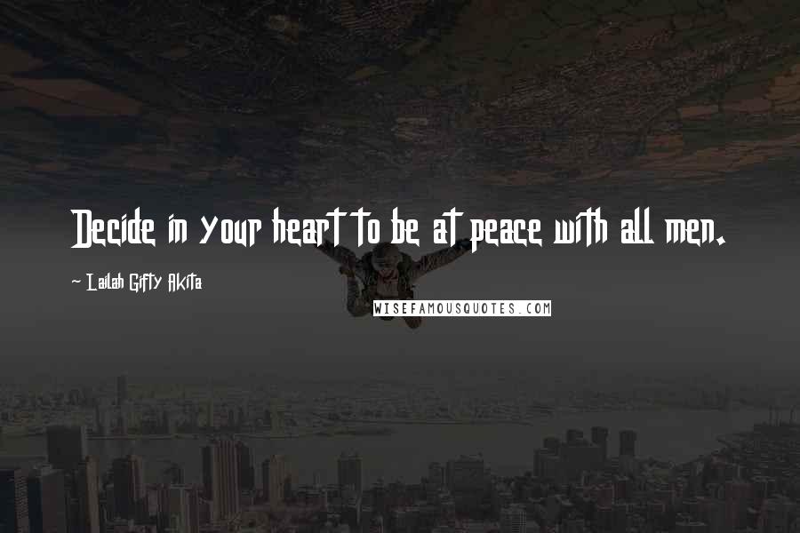 Lailah Gifty Akita Quotes: Decide in your heart to be at peace with all men.