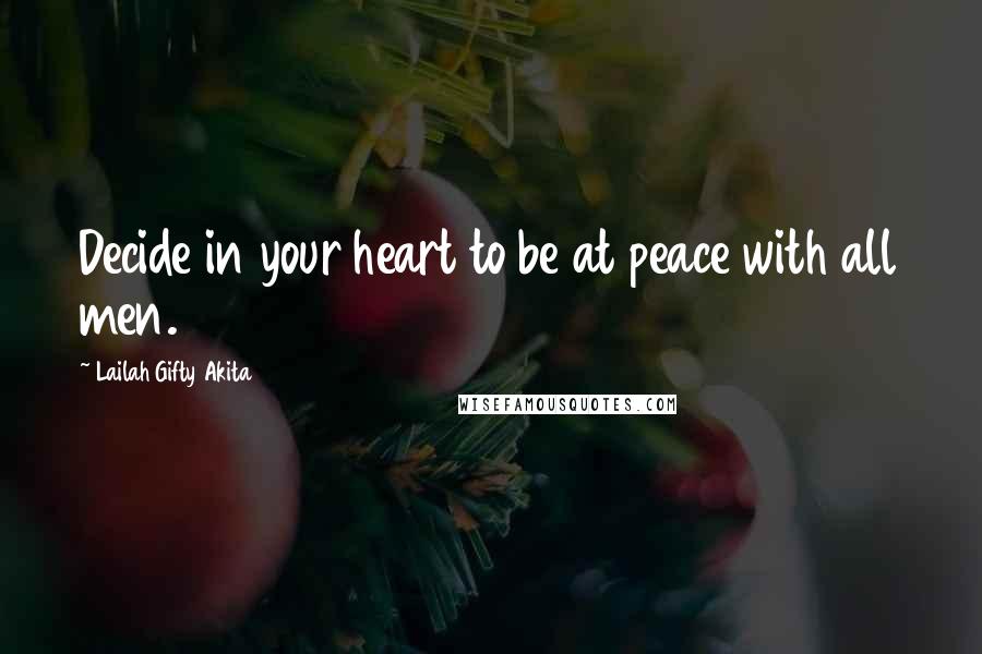 Lailah Gifty Akita Quotes: Decide in your heart to be at peace with all men.