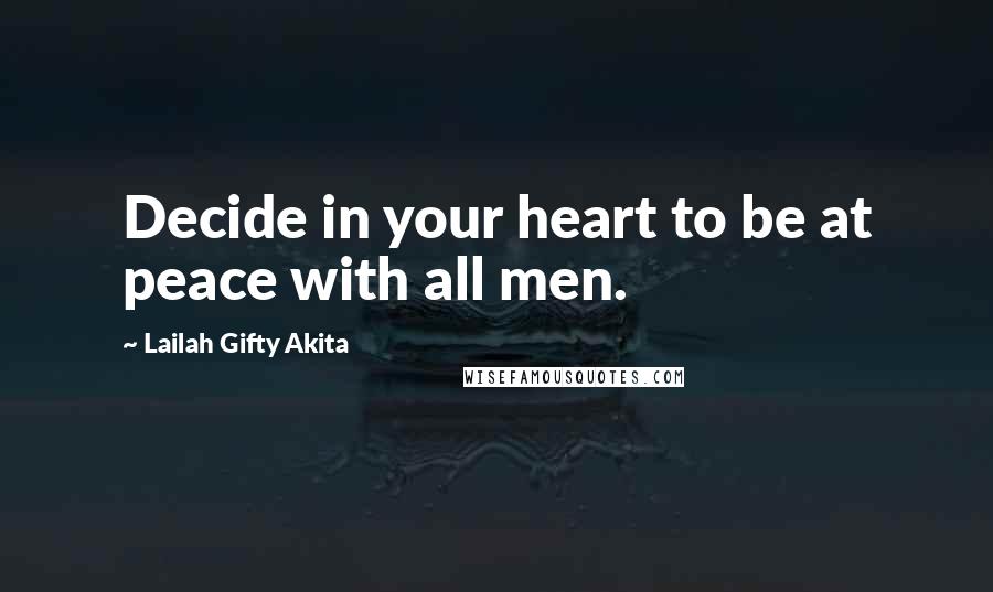 Lailah Gifty Akita Quotes: Decide in your heart to be at peace with all men.