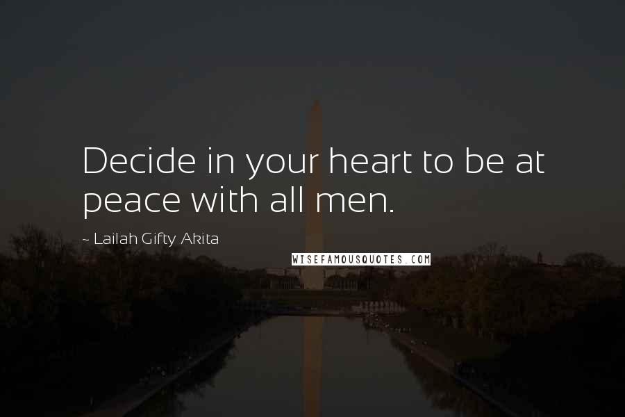 Lailah Gifty Akita Quotes: Decide in your heart to be at peace with all men.