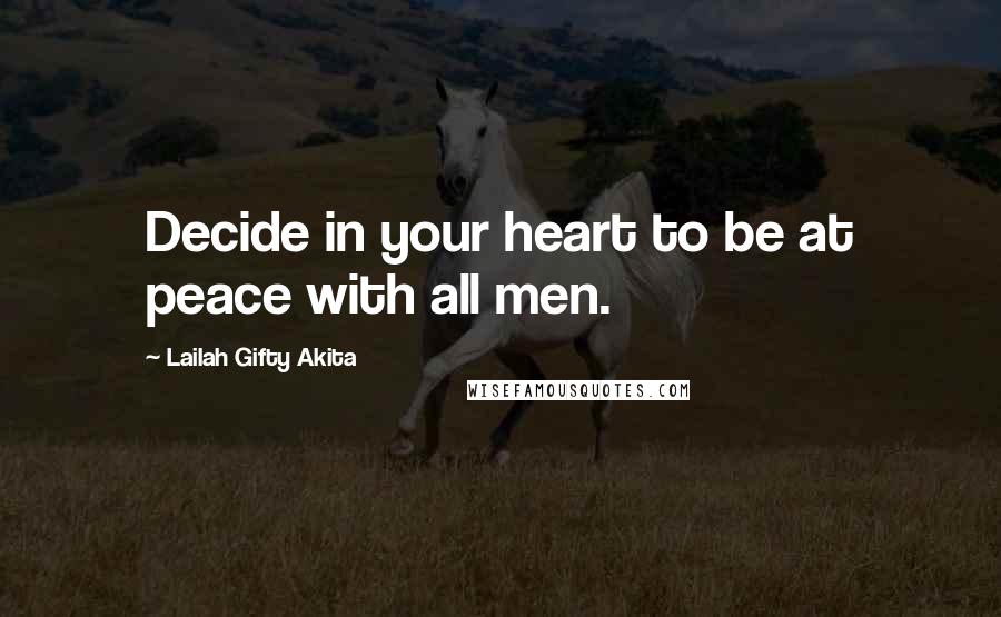 Lailah Gifty Akita Quotes: Decide in your heart to be at peace with all men.