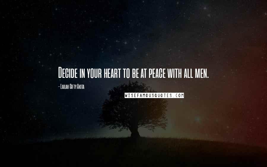 Lailah Gifty Akita Quotes: Decide in your heart to be at peace with all men.