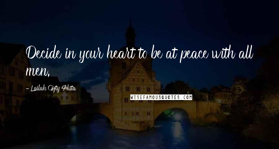 Lailah Gifty Akita Quotes: Decide in your heart to be at peace with all men.