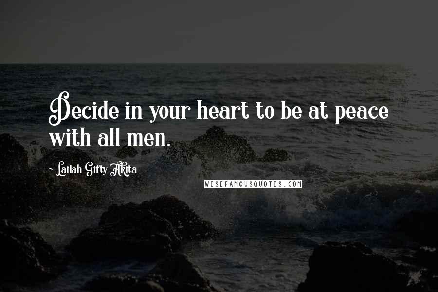 Lailah Gifty Akita Quotes: Decide in your heart to be at peace with all men.