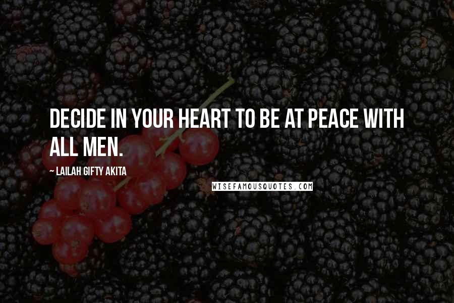 Lailah Gifty Akita Quotes: Decide in your heart to be at peace with all men.