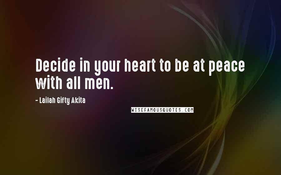 Lailah Gifty Akita Quotes: Decide in your heart to be at peace with all men.