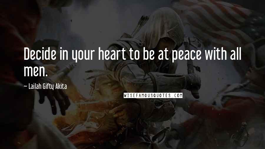 Lailah Gifty Akita Quotes: Decide in your heart to be at peace with all men.