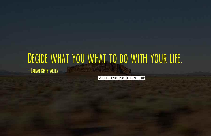 Lailah Gifty Akita Quotes: Decide what you what to do with your life.