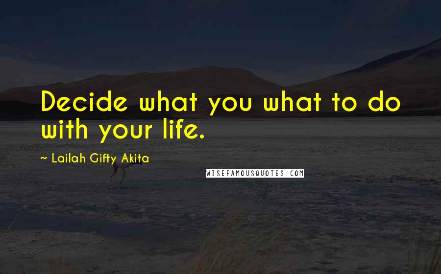 Lailah Gifty Akita Quotes: Decide what you what to do with your life.