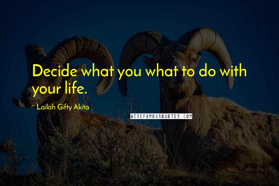 Lailah Gifty Akita Quotes: Decide what you what to do with your life.