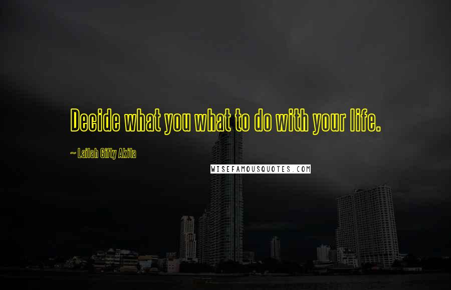 Lailah Gifty Akita Quotes: Decide what you what to do with your life.