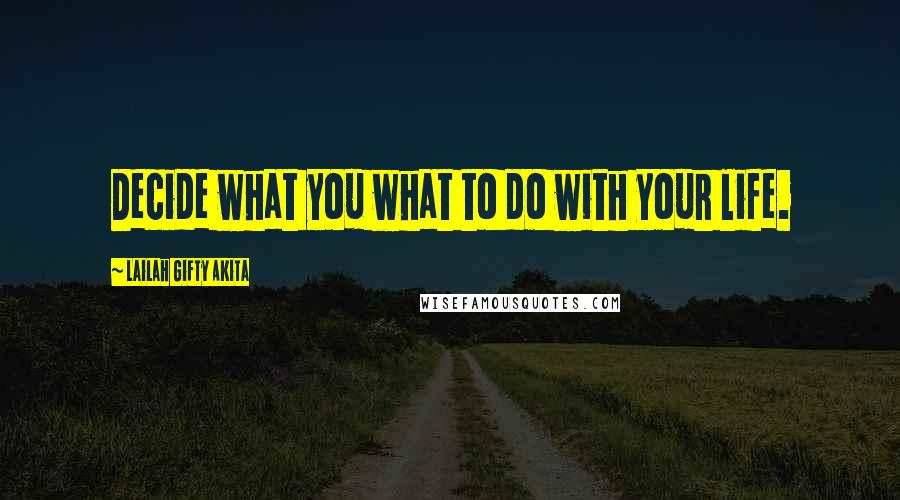 Lailah Gifty Akita Quotes: Decide what you what to do with your life.