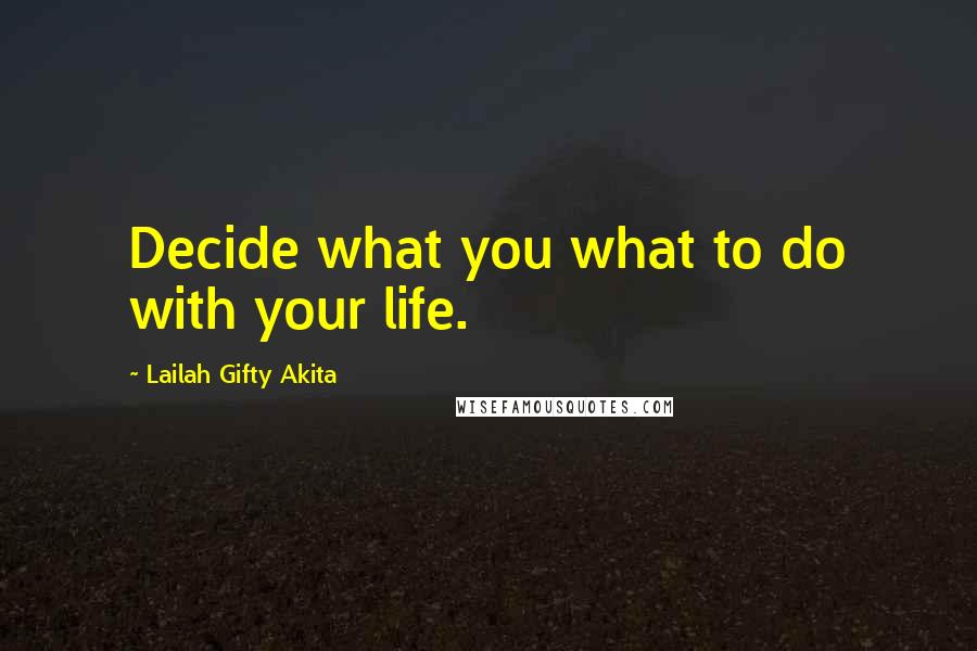 Lailah Gifty Akita Quotes: Decide what you what to do with your life.