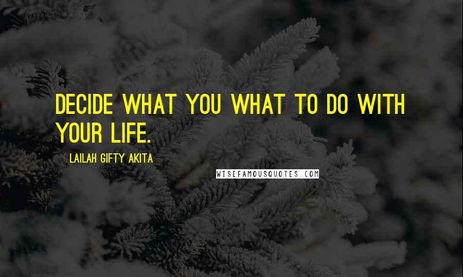 Lailah Gifty Akita Quotes: Decide what you what to do with your life.