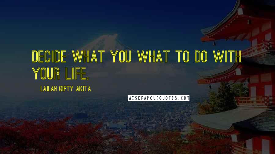 Lailah Gifty Akita Quotes: Decide what you what to do with your life.