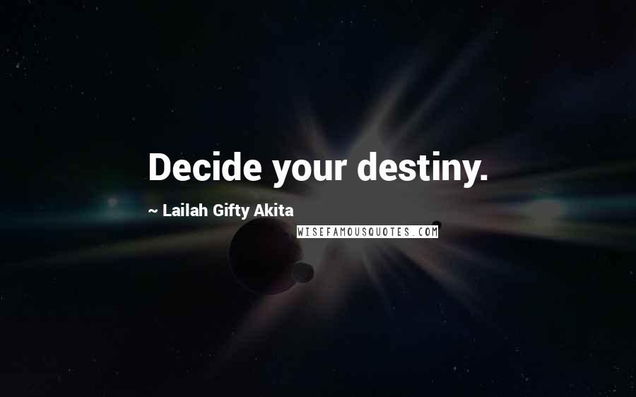 Lailah Gifty Akita Quotes: Decide your destiny.