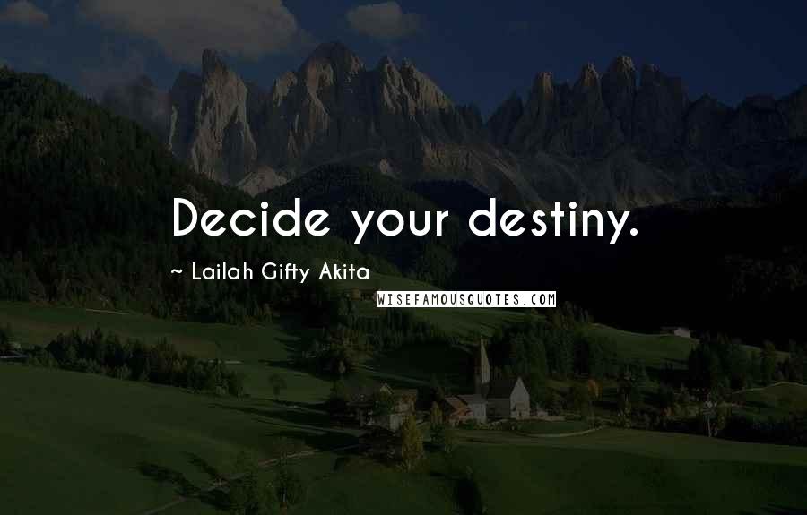 Lailah Gifty Akita Quotes: Decide your destiny.