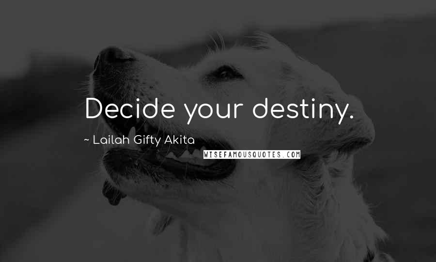 Lailah Gifty Akita Quotes: Decide your destiny.
