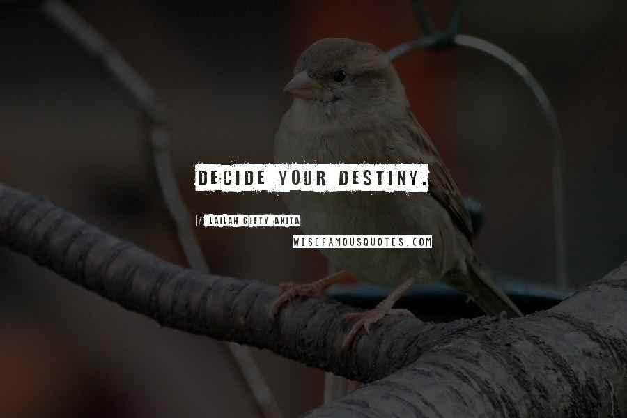 Lailah Gifty Akita Quotes: Decide your destiny.