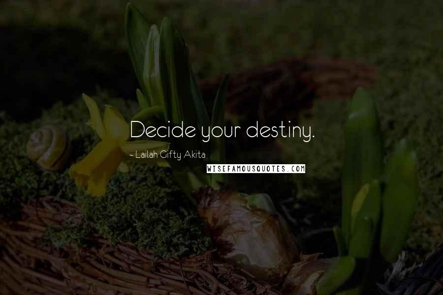 Lailah Gifty Akita Quotes: Decide your destiny.