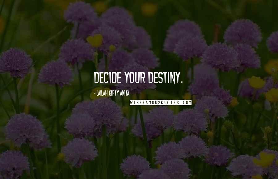 Lailah Gifty Akita Quotes: Decide your destiny.