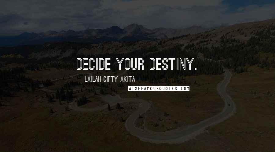 Lailah Gifty Akita Quotes: Decide your destiny.