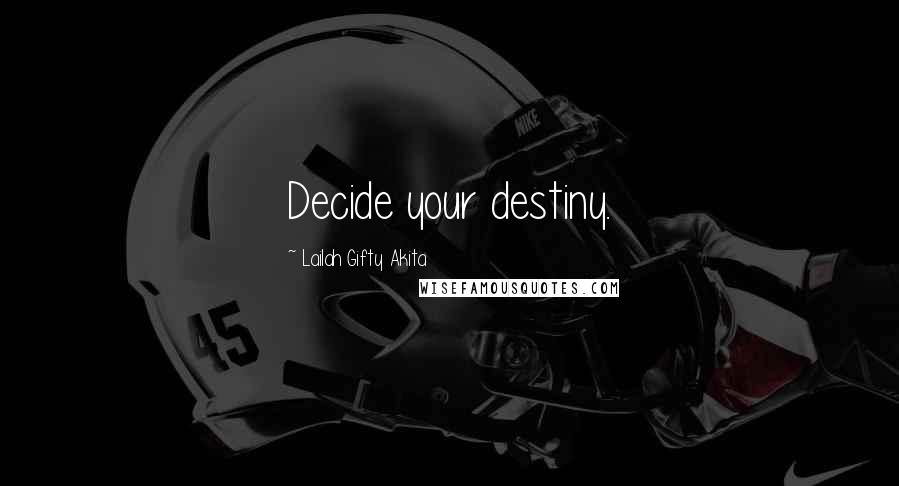 Lailah Gifty Akita Quotes: Decide your destiny.