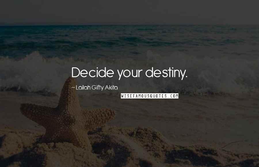 Lailah Gifty Akita Quotes: Decide your destiny.