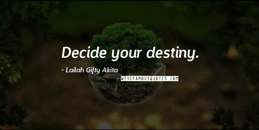 Lailah Gifty Akita Quotes: Decide your destiny.