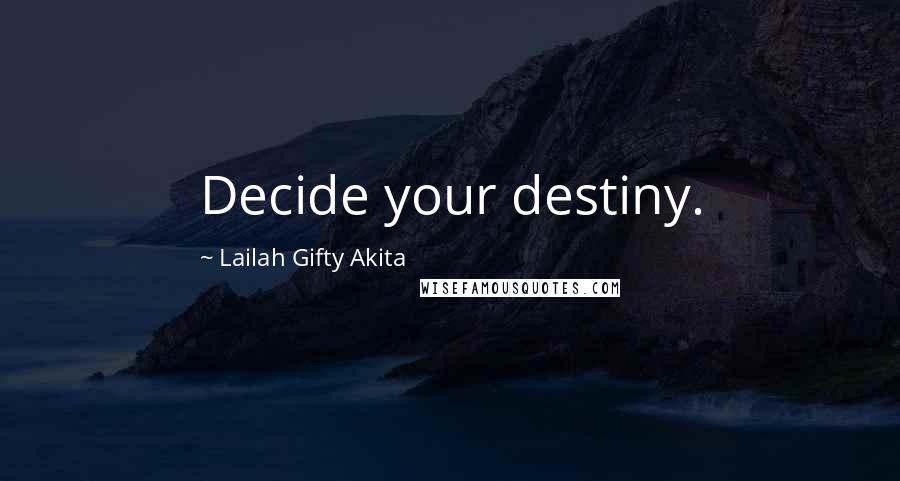 Lailah Gifty Akita Quotes: Decide your destiny.