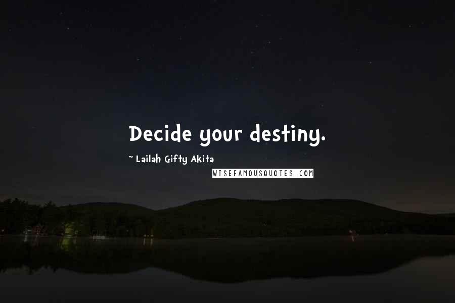 Lailah Gifty Akita Quotes: Decide your destiny.