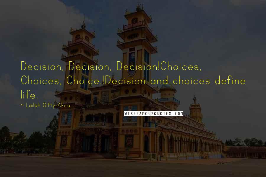 Lailah Gifty Akita Quotes: Decision, Decision, Decision!Choices, Choices, Choice.!Decision and choices define life.