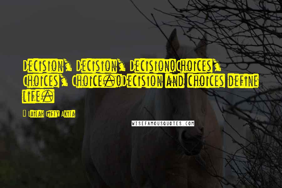 Lailah Gifty Akita Quotes: Decision, Decision, Decision!Choices, Choices, Choice.!Decision and choices define life.