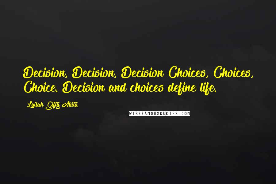 Lailah Gifty Akita Quotes: Decision, Decision, Decision!Choices, Choices, Choice.!Decision and choices define life.