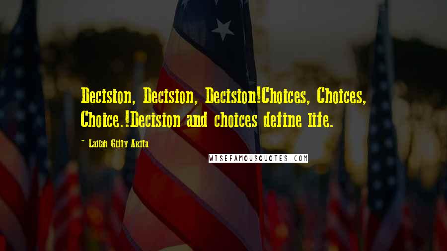 Lailah Gifty Akita Quotes: Decision, Decision, Decision!Choices, Choices, Choice.!Decision and choices define life.