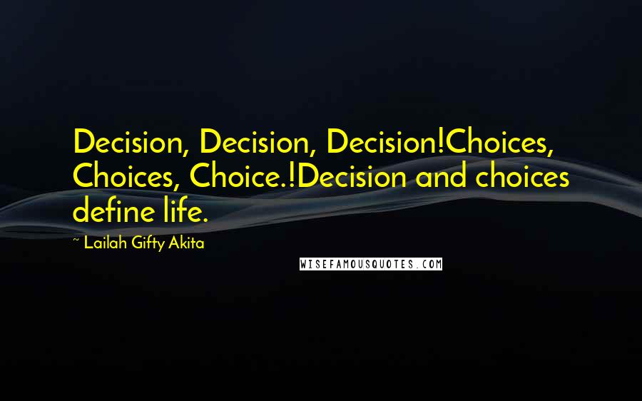 Lailah Gifty Akita Quotes: Decision, Decision, Decision!Choices, Choices, Choice.!Decision and choices define life.