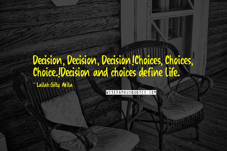 Lailah Gifty Akita Quotes: Decision, Decision, Decision!Choices, Choices, Choice.!Decision and choices define life.