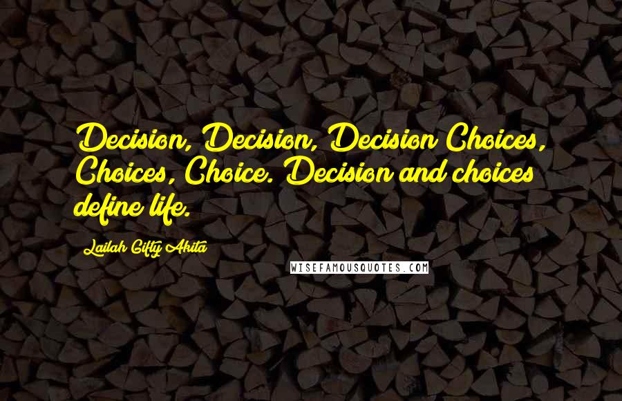 Lailah Gifty Akita Quotes: Decision, Decision, Decision!Choices, Choices, Choice.!Decision and choices define life.